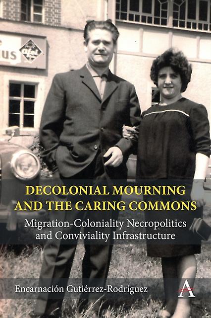 Decolonial Mourning And The Caring Commons by Encarnacion Gutierrez Rodriguez Paperback Book