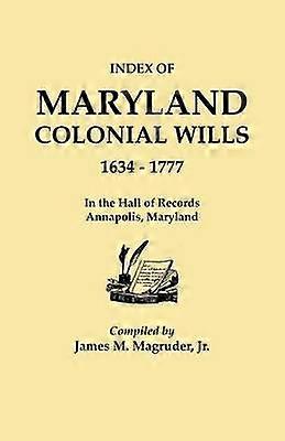 Index to Maryland Colonial Wills 16341777 in the Hall of Records Annapolis Maryland