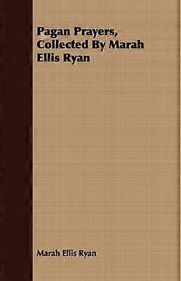 Pagan Prayers Collected by Marah Ellis Ryan