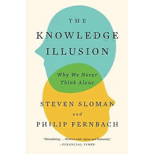 The Knowledge Illusion: Why We Never Think Alone