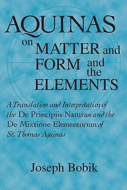 Aquinas On Matter And Form And The Elements by Joseph Bobik Hardback Book