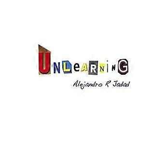 Verlernen: Unvollständige Grübeleien über das Spiel des Lebens und die Illusionen, die uns am Spielen halten