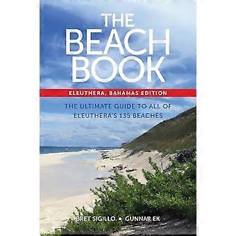 The Beach Book, Eleuthera, Bahamas Edition: Den ultimata guiden till alla Eleutheras 135 stränder
