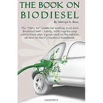 Das Buch über Biodiesel: Die Anleitung zur sicheren Herstellung Ihres eigenen Biodiesels – mit Schritt-für-Schritt-Anleitung und vielen weiteren Tipps.