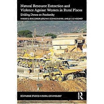 Natural Resource Extraction and Violence Against Women in Rural Places Drilling Down on Patriarchy