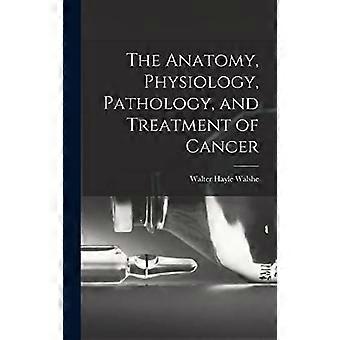 The anatomy, physiology, pathology, and treatment of cancer