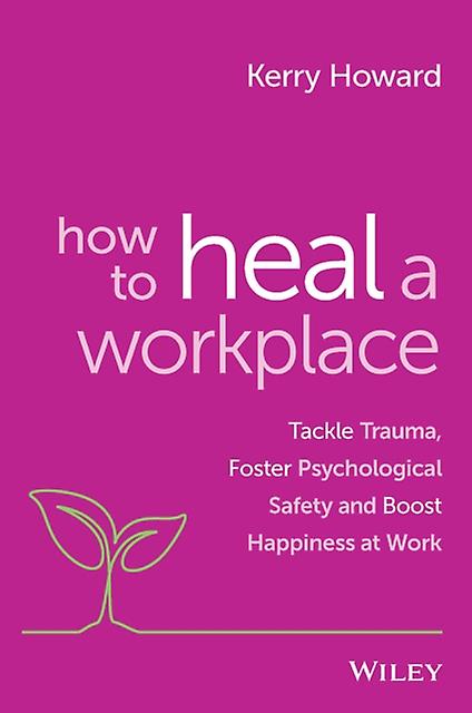 How To Heal A Workplace - Kerry Howard - Personnel and human resources management - John Wiley & Sons Australia Ltd - Paperback