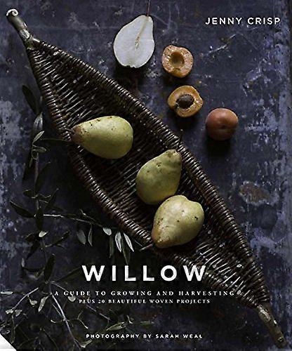 Willow: A Guide to Growing and Harvesting Plus 20 Beautiful Woven Projects