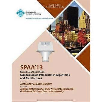 Spaa 13 Proceedings Of The 25th Acm Symposium On Parallelism In Algorithms And A - Spaa 13 Conference Committee - Paperback - en Book