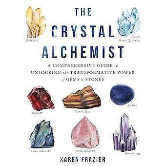 The Crystal Alchemist A Comprehensive Guide to Unlocking the Transformative Power of Gems and Stones