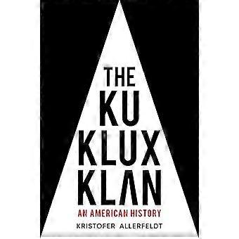 The Ku Klux Klan An American History