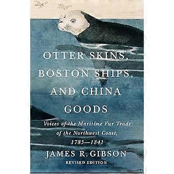 Pelli di lontra, navi di Boston e merci in Cina: voci del commercio marittimo di pellicce della costa nord-occidentale: 1785-1841
