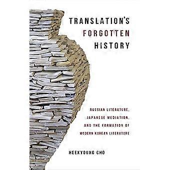 Translation's Forgotten History: Russian Literature, Japanese Mediation, and the Formation of Modern Korean Literature...