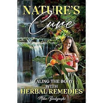 Nature's Cure : Genezing van het lichaam met kruidenremedies