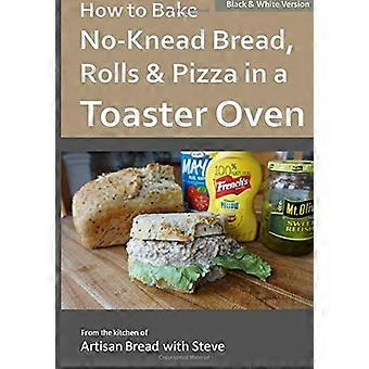Come cuocere pane, panini e pizza senza impasto in un tostapane (bianco e nero): dalla cucina del pane artigianale con Steve