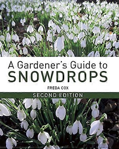 A Gardener's Guide to Snowdrops: Second Edition