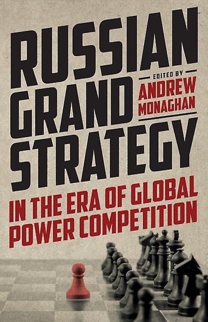 Russian Grand Strategy In The Era Of Global Power Competition by Andrew Monaghan Paperback Book