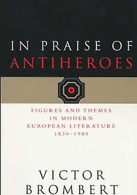 In Praise Of Antiheroes by Victor Brombert Paperback Book