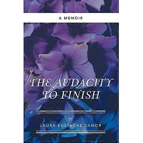 The Audacity to Finish: a Memoir