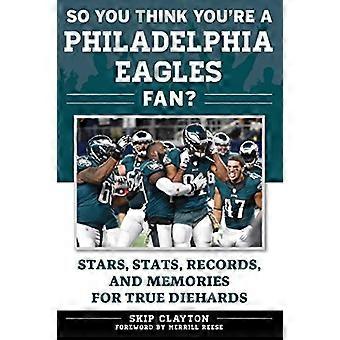 Así que creo que eres un Fan de águilas de Philadelphia?: estrellas, estadísticas, registros y memorias para verdaderos fanáticos