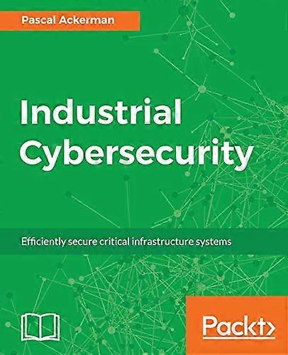 Industrial Cybersecurity: Efficiently secure critical infrastructure systems