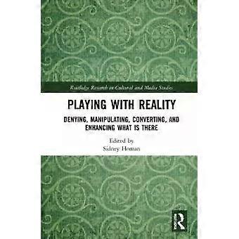 Playing With Reality Denying Manipulating Converting And Enhancing What - Taylor & Francis Ltd