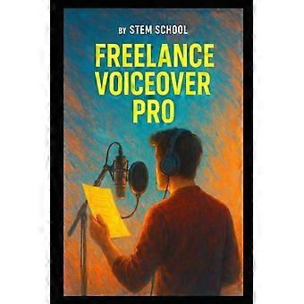 Freelance Voiceover Pro: Jouw ultieme stappenplan voor het opbouwen van een merk, het maken van demo's en het online binnenhalen van vaste klanten.