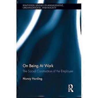 On Being At Work The Social Construction Of The Employee - Nancy Harding