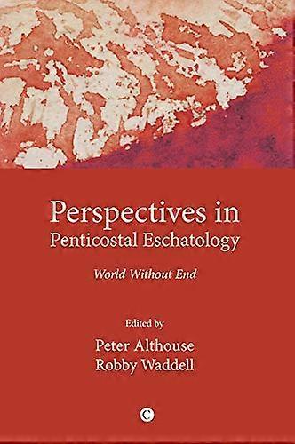 Perspectives in Pentecostal Eschatologies World Without End