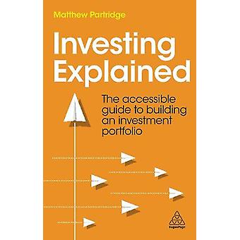 Investing Explained The Accessible Guide To Building An Investment Portfolio - Partridge, Matthew