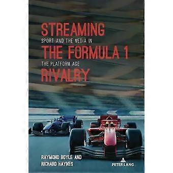Streaming The Formula 1 Rivalry Sport And The Media In The Platform Age - Raymond Boyle