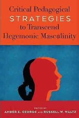 Critical Pedagogical Strategies to Transcend Hegemonic Masculinity