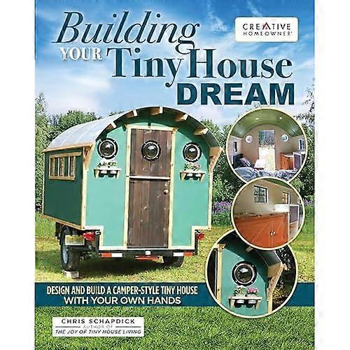 Building Your Tiny House Dream: Create and Build a Tiny House with Your Own Hands