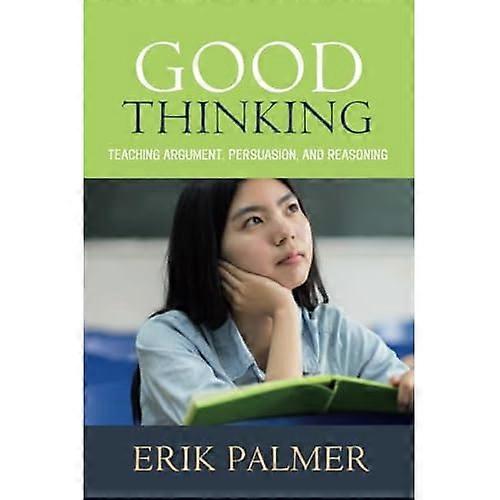 Good Thinking: Teaching Argument, Persuasion, and Reasoning