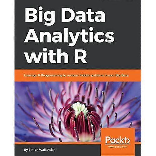 Big Data Analytics with R: Leverage R Programming to uncover hidden patterns in your Big Data