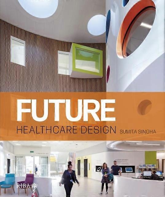 Future Healthcare Design by Sumita Singha Hardback Book
