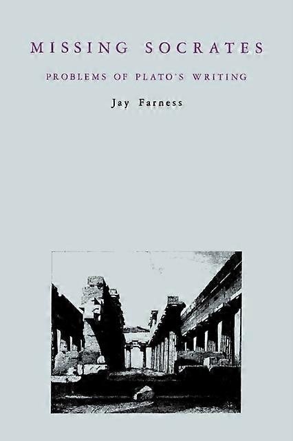 Missing Socrates Problems Of Plato's Writing - Jay Farness