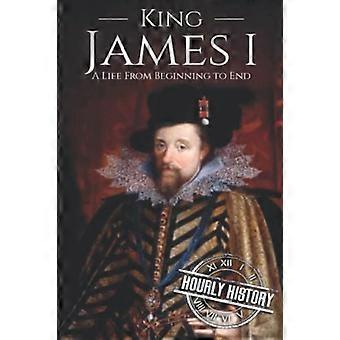 König James I.: Ein Leben von Anfang bis Ende (Biographien des britischen Königshauses)