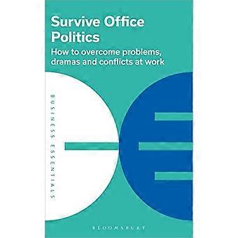 Survivre à la politique de bureau : comment surmonter les problèmes, les drames et les conflits au travail