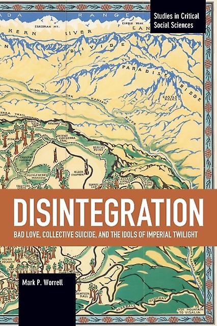 Disintegration Bad Love Collective Suicide And The Idols Of Imperial Twilight by Mark P. Worrell Paperback