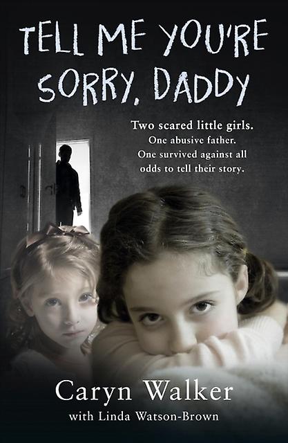 Tell Me Youre Sorry Daddy Two Scared Little Girls. One Abusive Father. One Surv by Caryn Walker Paperback Book