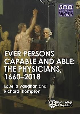 The Physicians 1660-2018: Ever Persons Capable and Able
