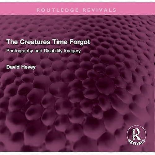 Creatures Time Forgot : Photography and Disability Imagery