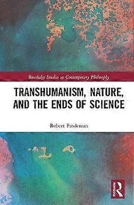 Transhumanism Nature and the Ends of Science