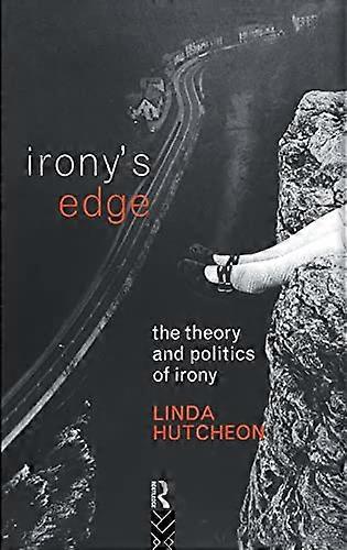 Ironys Edge: The Theory and Politics of Irony