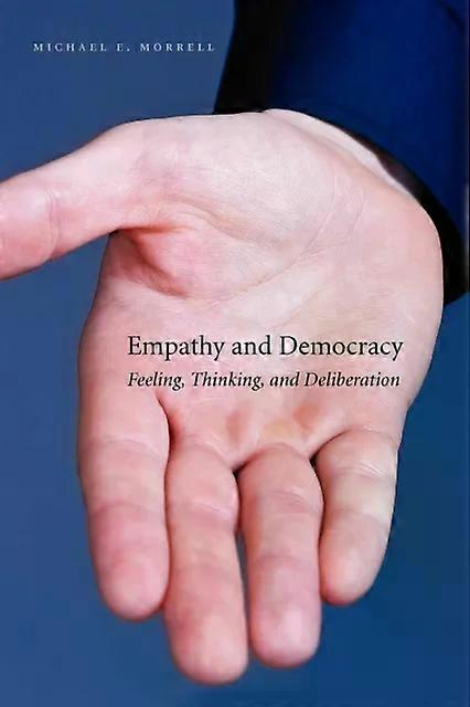 Empathy And Democracy Feeling Thinking And Deliberation - Michael E. Morrell
