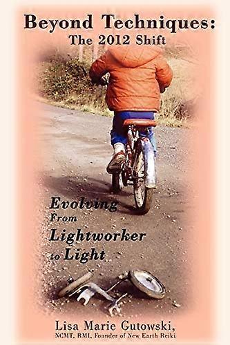 Beyond Techniques: the 2012 Shift: Evolving from Lightworker to Light