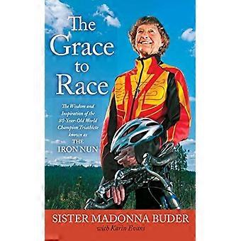 The Grace to Race: De wijsheid en inspiratie van de 80-jarige wereldkampioen triatleet bekend als de IJzeren Non