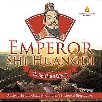 Kaiser Shi Huangdi : Der erste chinesische Kaiser Alte Geschichte Klasse 6 Historische Biografien für Kinder