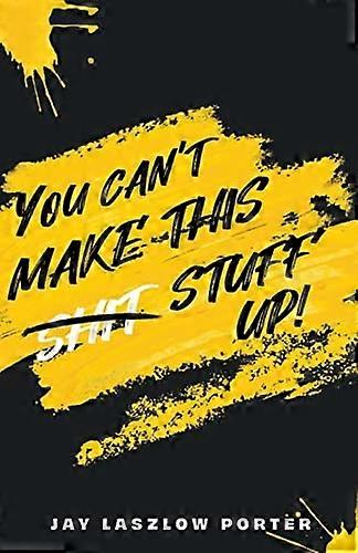You Can't Make this s*it Stuff Up!